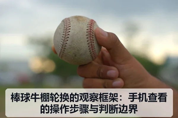 棒球牛棚轮换的观察框架：手机查看的操作步骤与判断边界